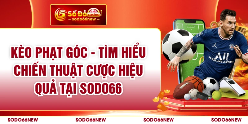 Kèo Phạt Góc - Tìm Hiểu Chiến Thuật Cược Hiệu Quả Tại SODO66